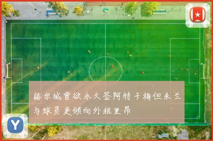 赫尔城曾欲永久签阿特卡梅但米兰与球员更倾向外租里昂