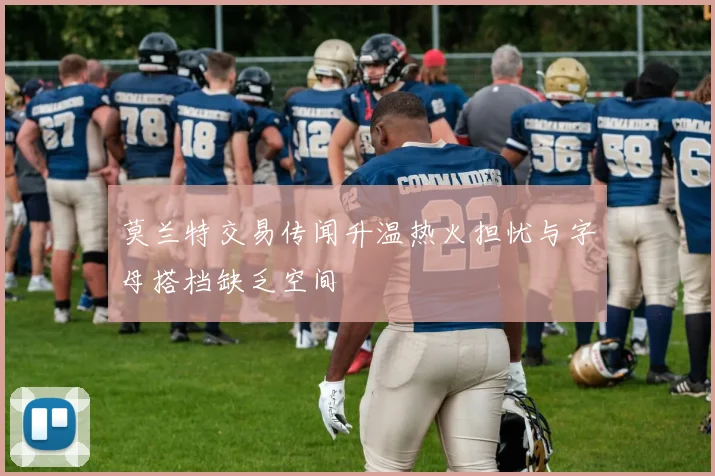 莫兰特交易传闻升温热火担忧与字母搭档缺乏空间